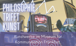 Philosophie trifft Kunst – Kunstwerke im Museum für Kommunikation